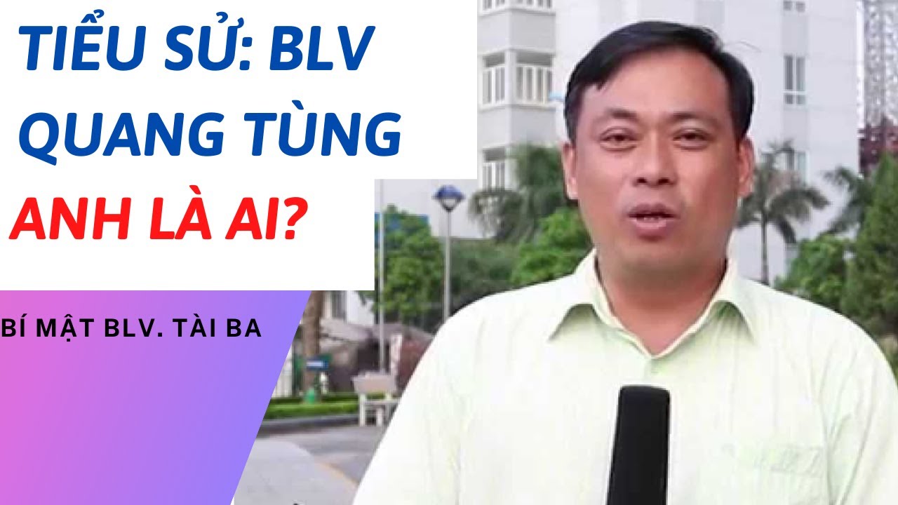 TIỂU SỬ BLV QUANG TÙNG | NHỮNG ĐIỀU ÍT BIẾT VỀ ANH | TÂM PHÚC TV